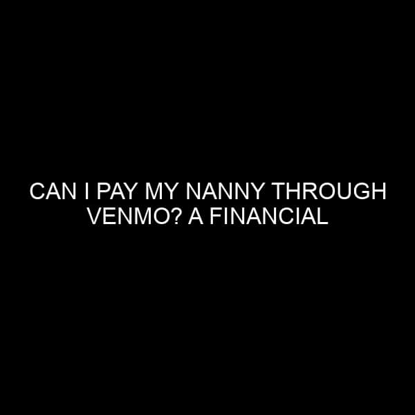 Can I Pay My Nanny Through Venmo? A Financial Expert's Insight