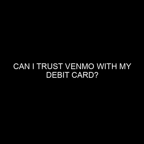 Can I Trust Venmo With My Debit Card?