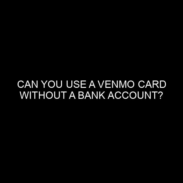 Can You Use a Venmo Card Without a Bank Account?