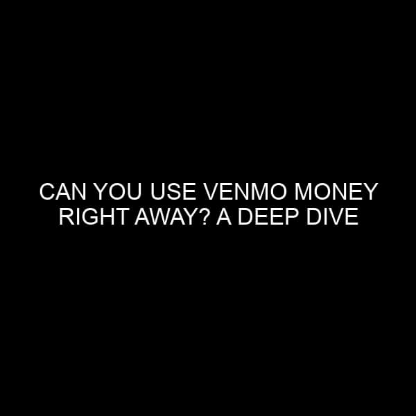 Can You Use Venmo Money Right Away? A Deep Dive for Financial Enthusiasts