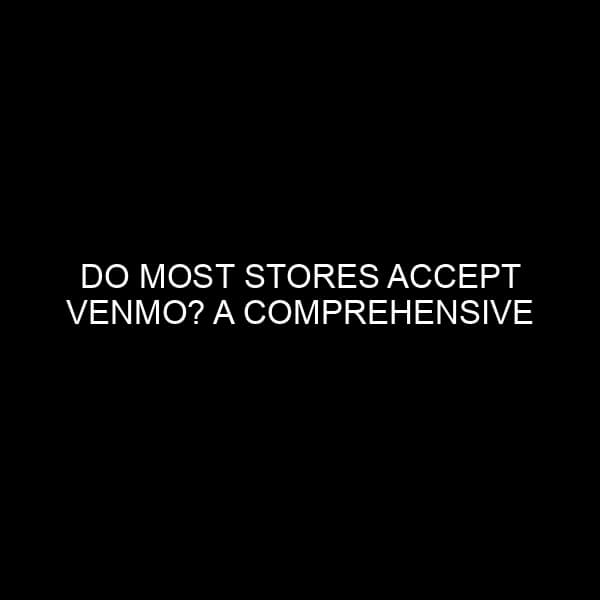 Do Most Stores Accept Venmo? A Comprehensive Overview - Fintech Freak