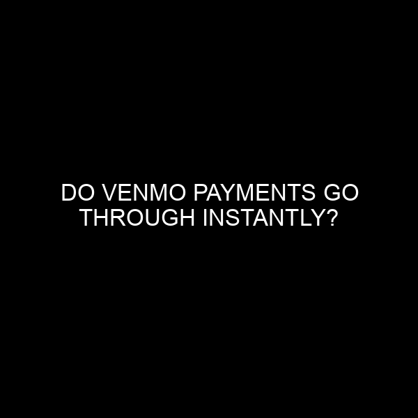 Do Venmo Payments Go Through Instantly?