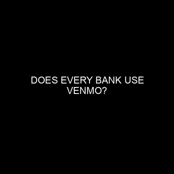 Does Every Bank Use Venmo?