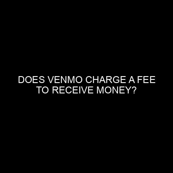 Does Venmo Charge a Fee to Receive Money?