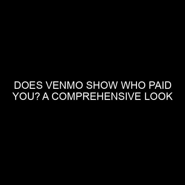 Does Venmo Show Who Paid You? A Comprehensive Look
