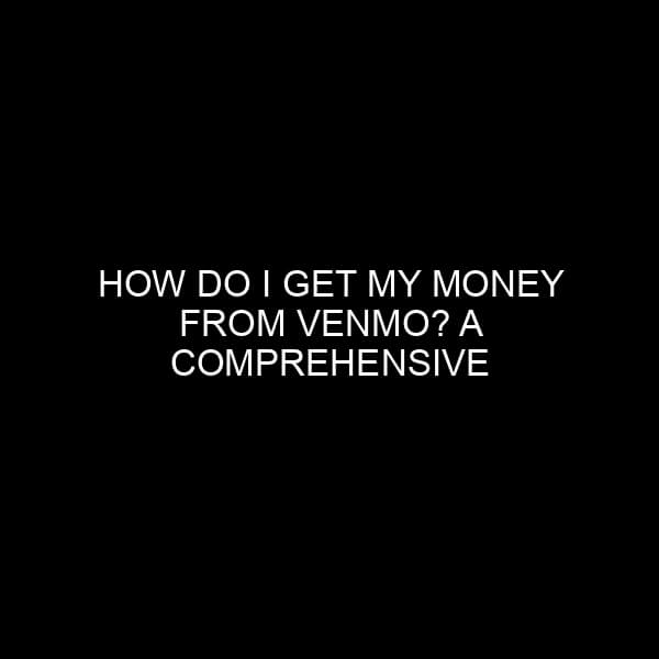 How Do I Get My Money from Venmo? A Comprehensive Guide