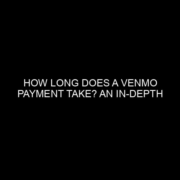 How Long Does a Venmo Payment Take? An In-Depth Analysis