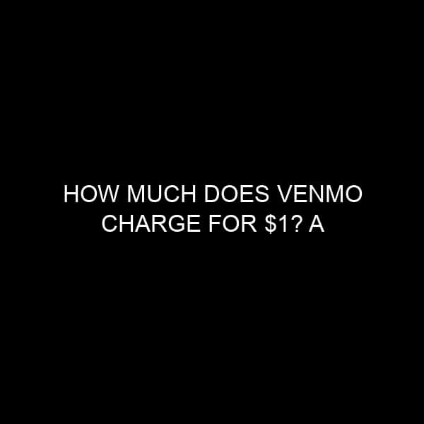 How Much Does Venmo Charge for $1? A Comprehensive Look