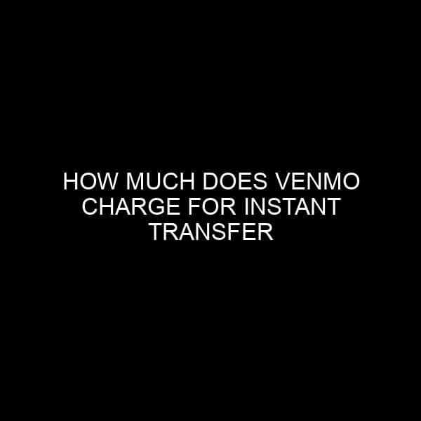 How Much Does Venmo Charge for Instant Transfer of $500? A Comprehensive Overview