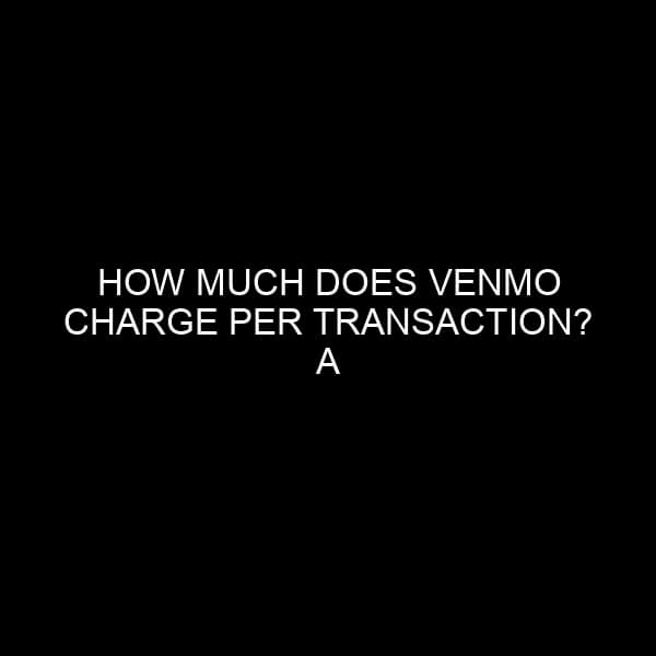 How Much Does Venmo Charge per Transaction? A Comprehensive Guide