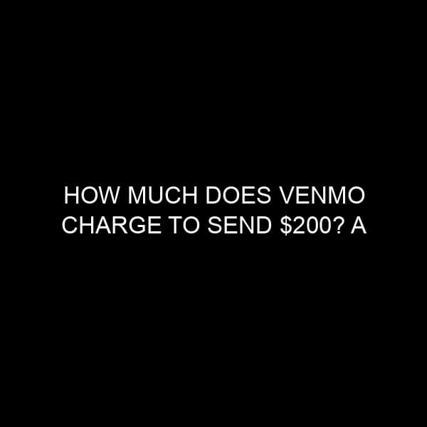 How Much Does Venmo Charge to Send $200? A Comprehensive Breakdown