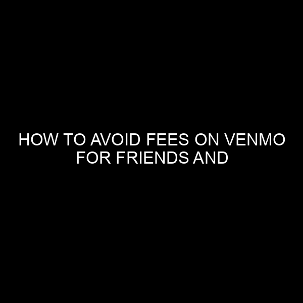 How to Avoid Fees on Venmo for Friends and Family: A Comprehensive Guide