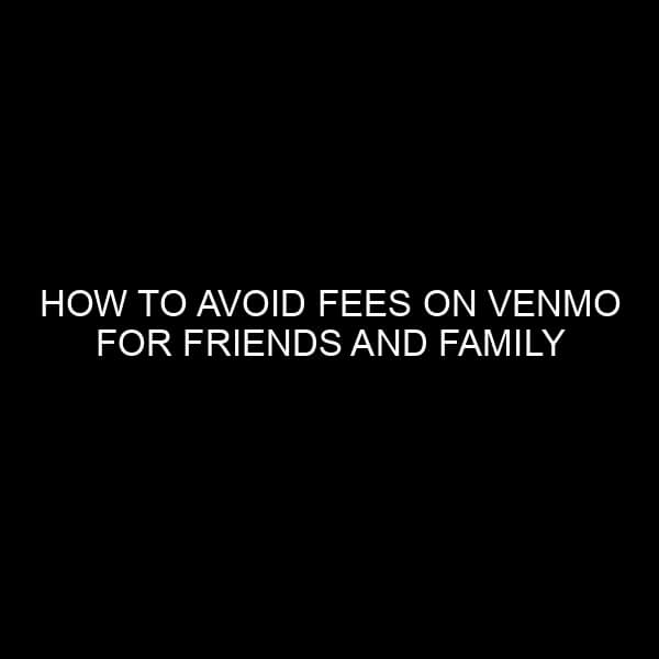 How to Avoid Fees on Venmo for Friends and Family Transactions