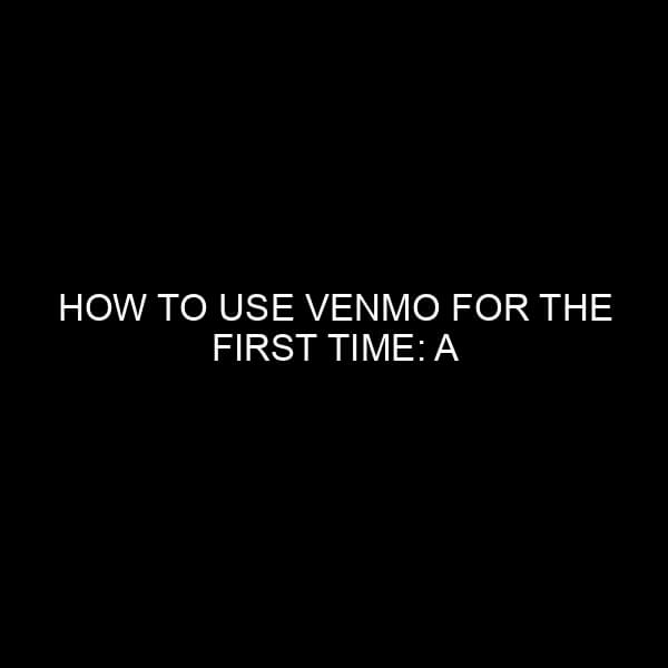 How to Use Venmo for the First Time: A Comprehensive Guide