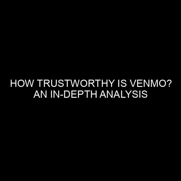 How Trustworthy Is Venmo? An In Depth Analysis