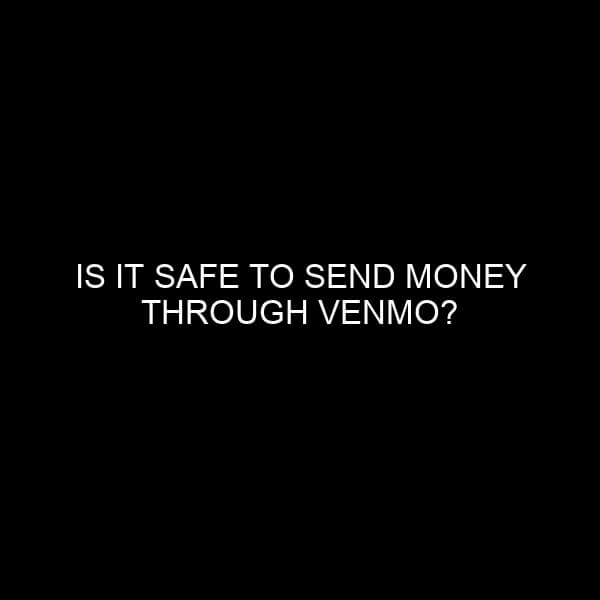 Is it Safe to Send Money through Venmo?