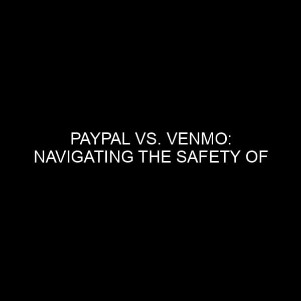 PayPal vs. Venmo: Navigating the Safety of Digital Transactions