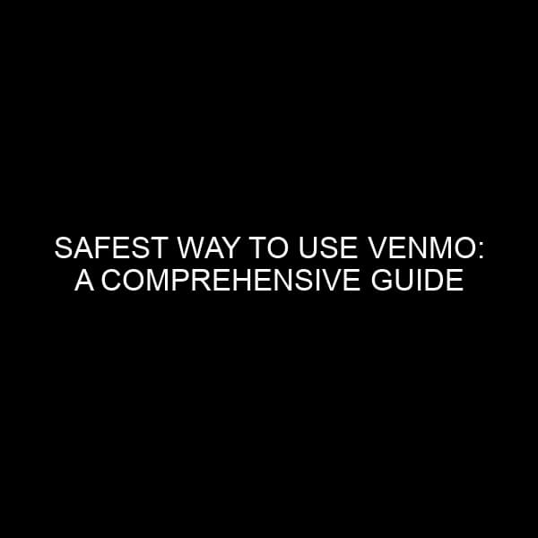 Safest Way to Use Venmo: A Comprehensive Guide