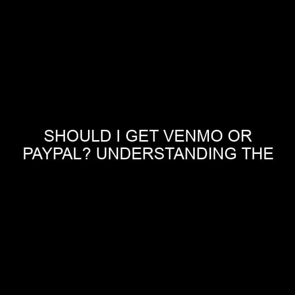 Should I Get Venmo or PayPal? Understanding the Two Giants of Digital Payments