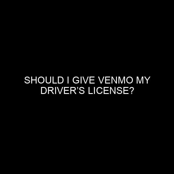 Should I Give Venmo My Driver’s License?