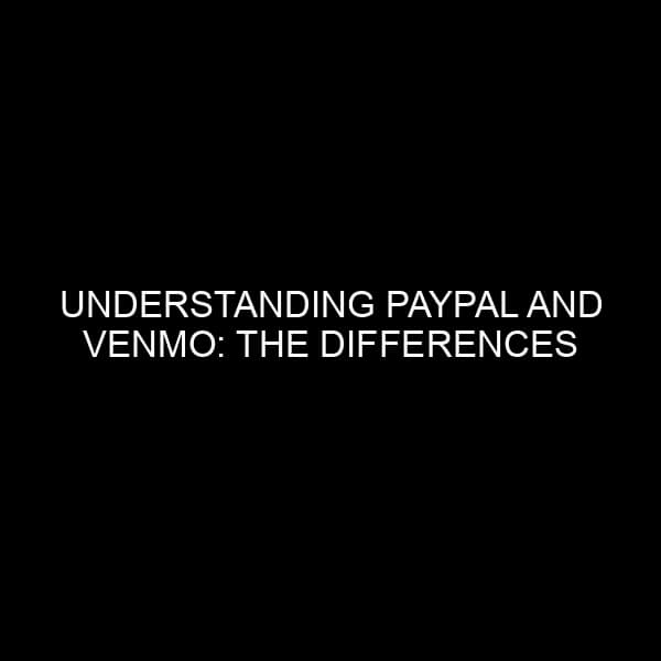Understanding PayPal and Venmo: The Differences Explained
