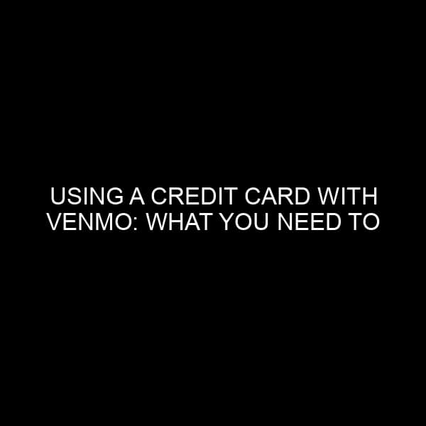 Using a Credit Card with Venmo: What You Need to Know