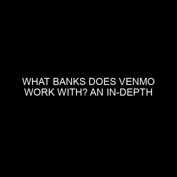 What Banks Does Venmo Work With? An In-Depth Analysis