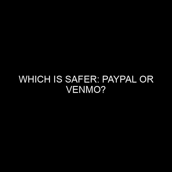 Which is Safer: PayPal or Venmo?