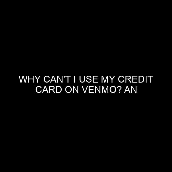 Why Can’t I Use My Credit Card on Venmo? An In-depth Analysis