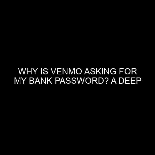 Why is Venmo Asking for My Bank Password? A Deep Dive into the Financial Market and Banking Security