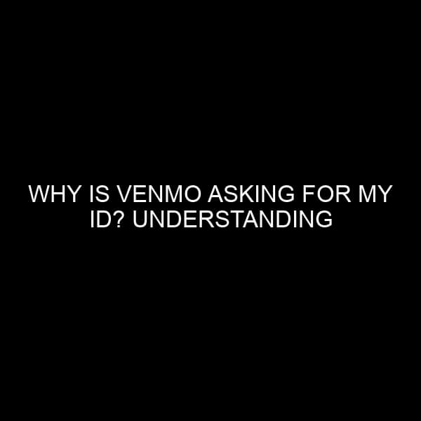 Why is Venmo Asking for My ID? Understanding Financial Security in the Digital Age